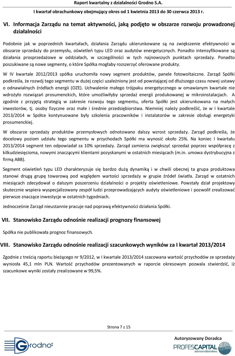 Ponadto intensyfikowane są działania prosprzedażowe w oddziałach, w szczególności w tych najnowszych punktach sprzedaży.