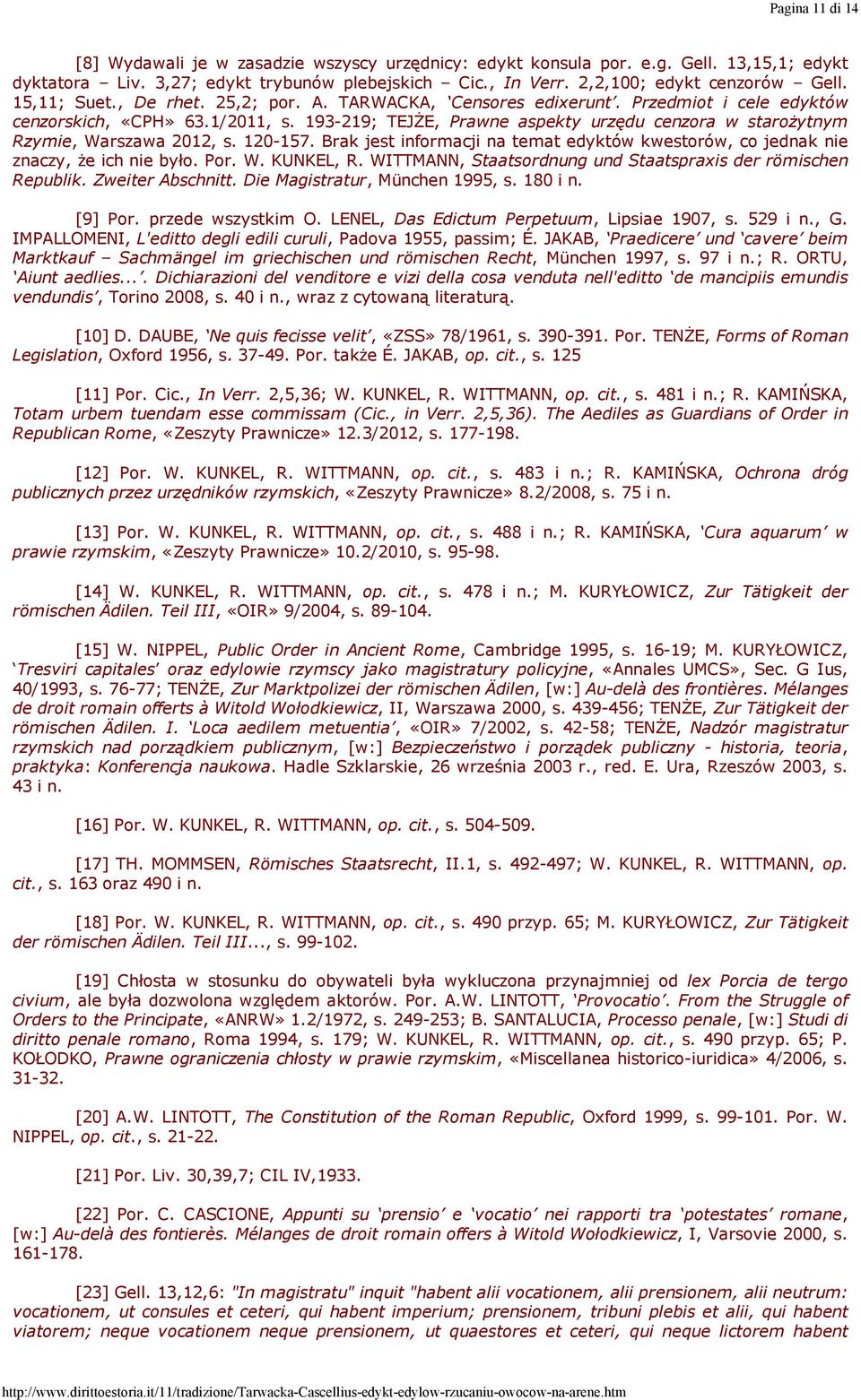 193-219; TEJŻE, Prawne aspekty urzędu cenzora w starożytnym Rzymie, Warszawa 2012, s. 120-157. Brak jest informacji na temat edyktów kwestorów, co jednak nie znaczy, że ich nie było. Por. W. KUNKEL, R.