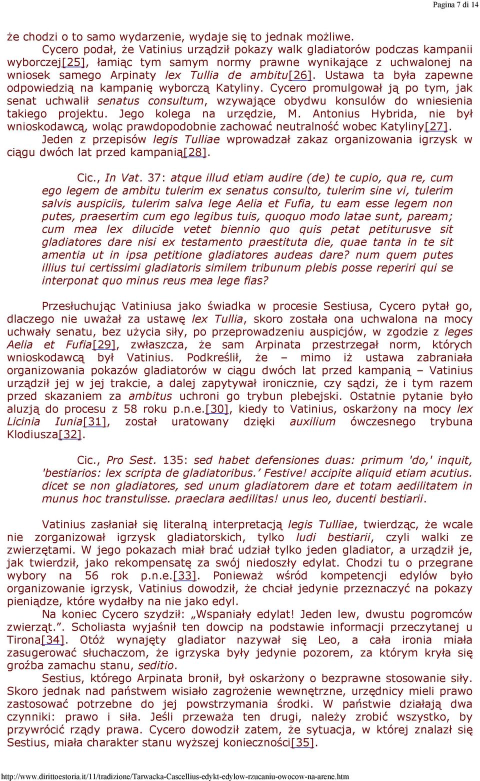 Ustawa ta była zapewne odpowiedzią na kampanię wyborczą Katyliny. Cycero promulgował ją po tym, jak senat uchwalił senatus consultum, wzywające obydwu konsulów do wniesienia takiego projektu.