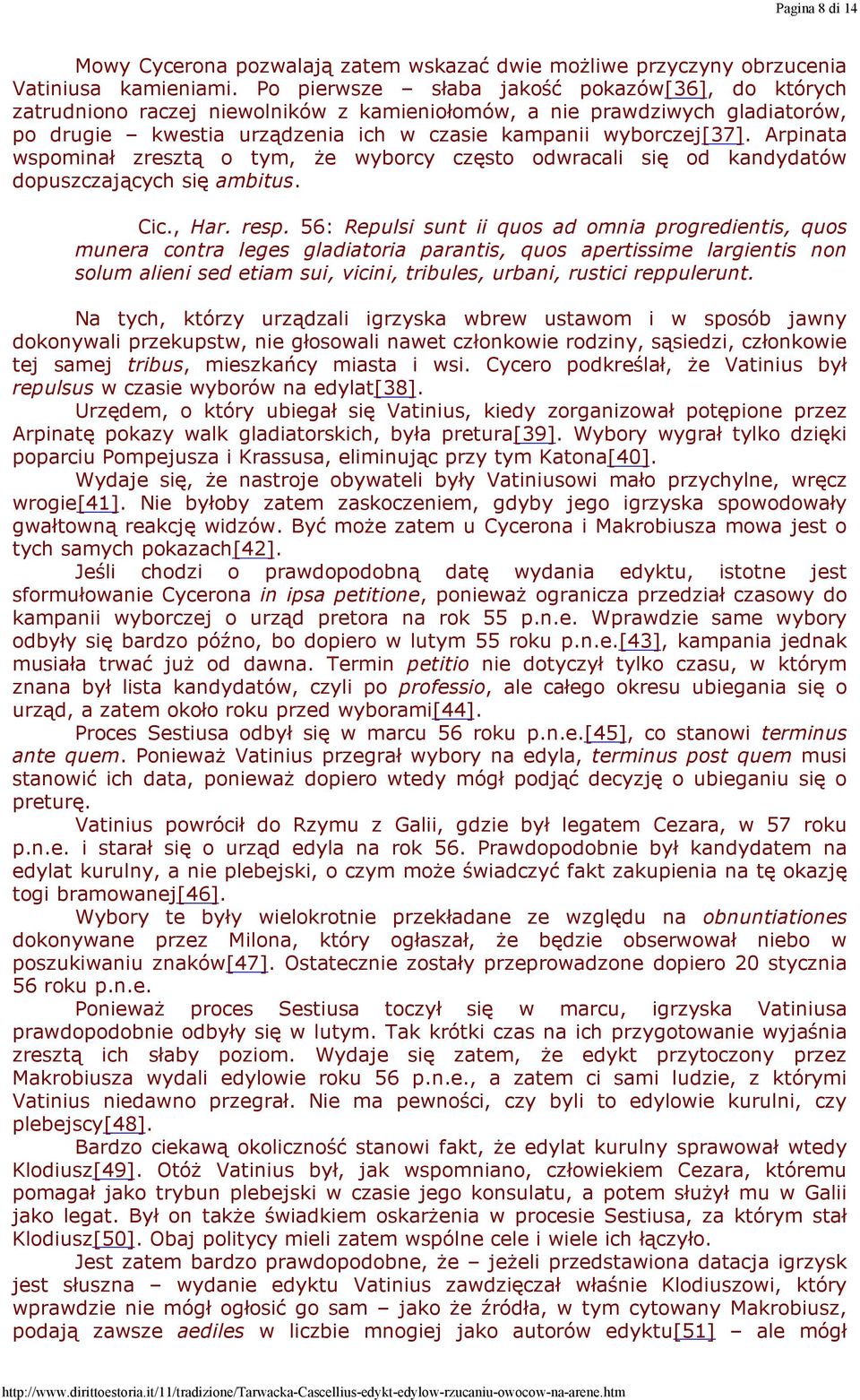 Arpinata wspominał zresztą o tym, że wyborcy często odwracali się od kandydatów dopuszczających się ambitus. Cic., Har. resp.