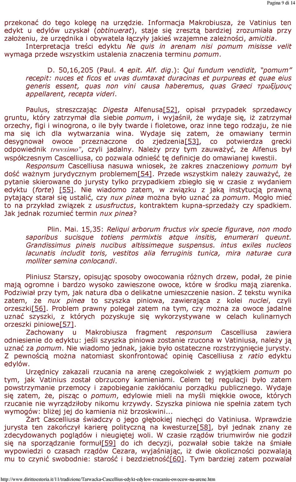 amicitia. Interpretacja treści edyktu Ne quis in arenam nisi pomum misisse velit wymaga przede wszystkim ustalenia znaczenia terminu pomum. D. 50,16,205 (Paul. 4 epit. Alf. dig.