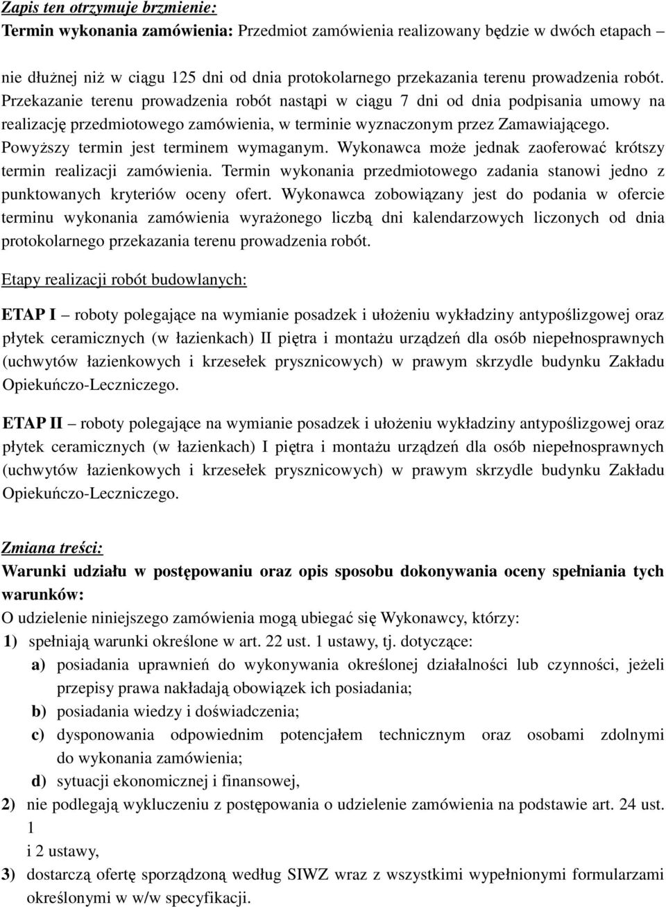 PowyŜszy termin jest terminem wymaganym. Wykonawca moŝe jednak zaoferować krótszy termin realizacji zamówienia.