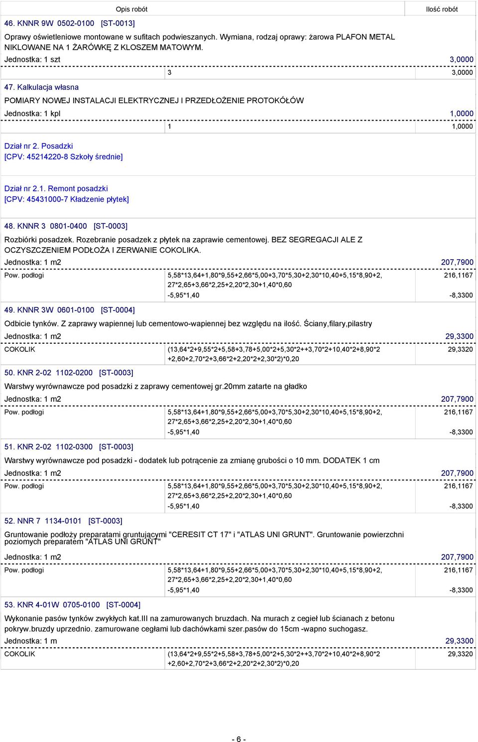 1. Remont posadzki [CPV: 45431000-7 Kładzenie płytek] 48. KNNR 3 0801-0400 [ST-0003] Rozbiórki posadzek. Rozebranie posadzek z płytek na zaprawie cementowej.