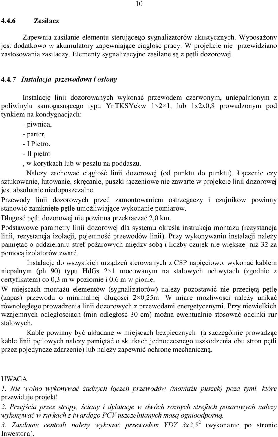 4.7 Instalacja przewodowa i osłony Instalację linii dozorowanych wykonać przewodem czerwonym, uniepalnionym z poliwinylu samogasnącego typu YnTKSYekw 1 2 1, lub 1x2x0,8 prowadzonym pod tynkiem na