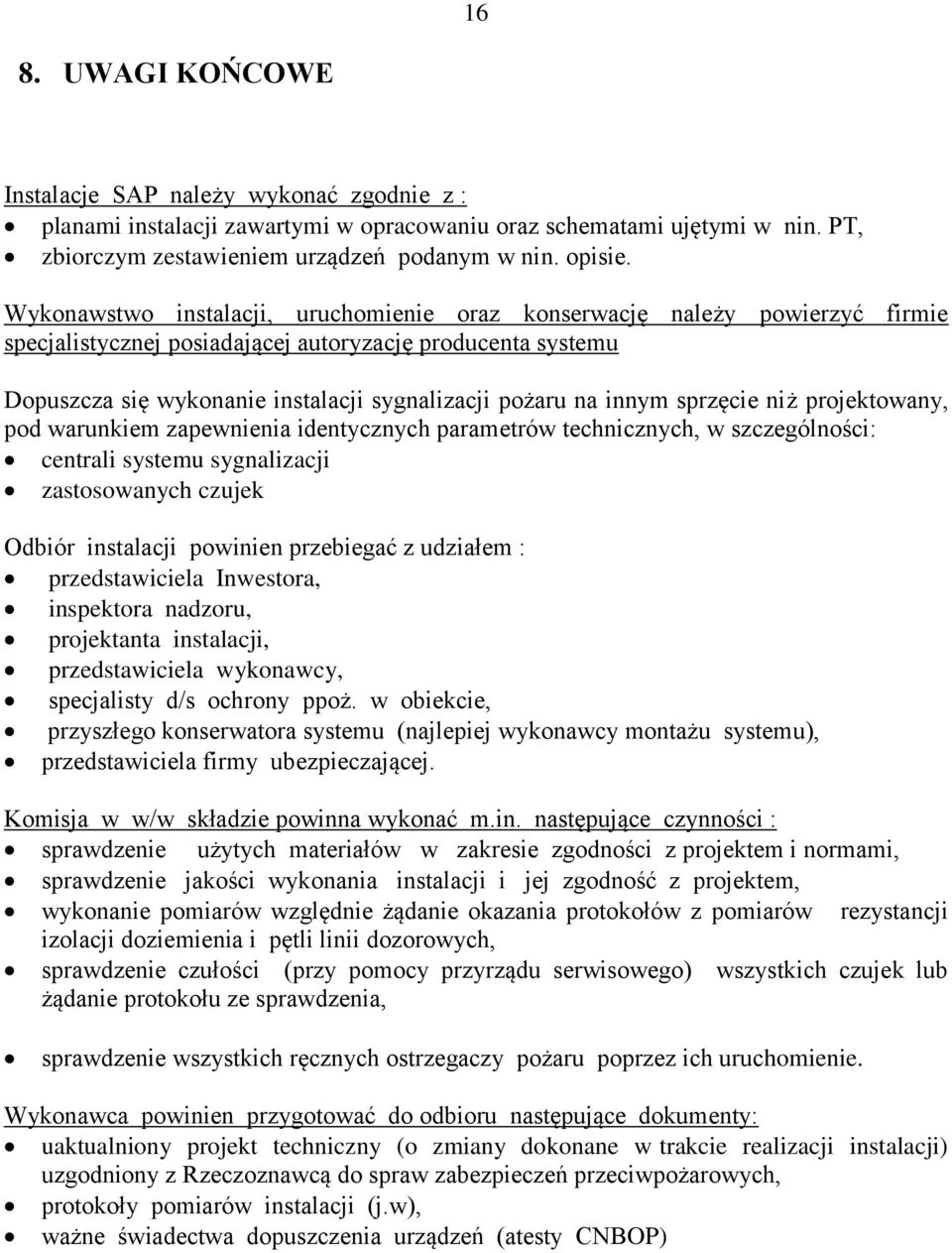 innym sprzęcie niż projektowany, pod warunkiem zapewnienia identycznych parametrów technicznych, w szczególności: centrali systemu sygnalizacji zastosowanych czujek Odbiór instalacji powinien