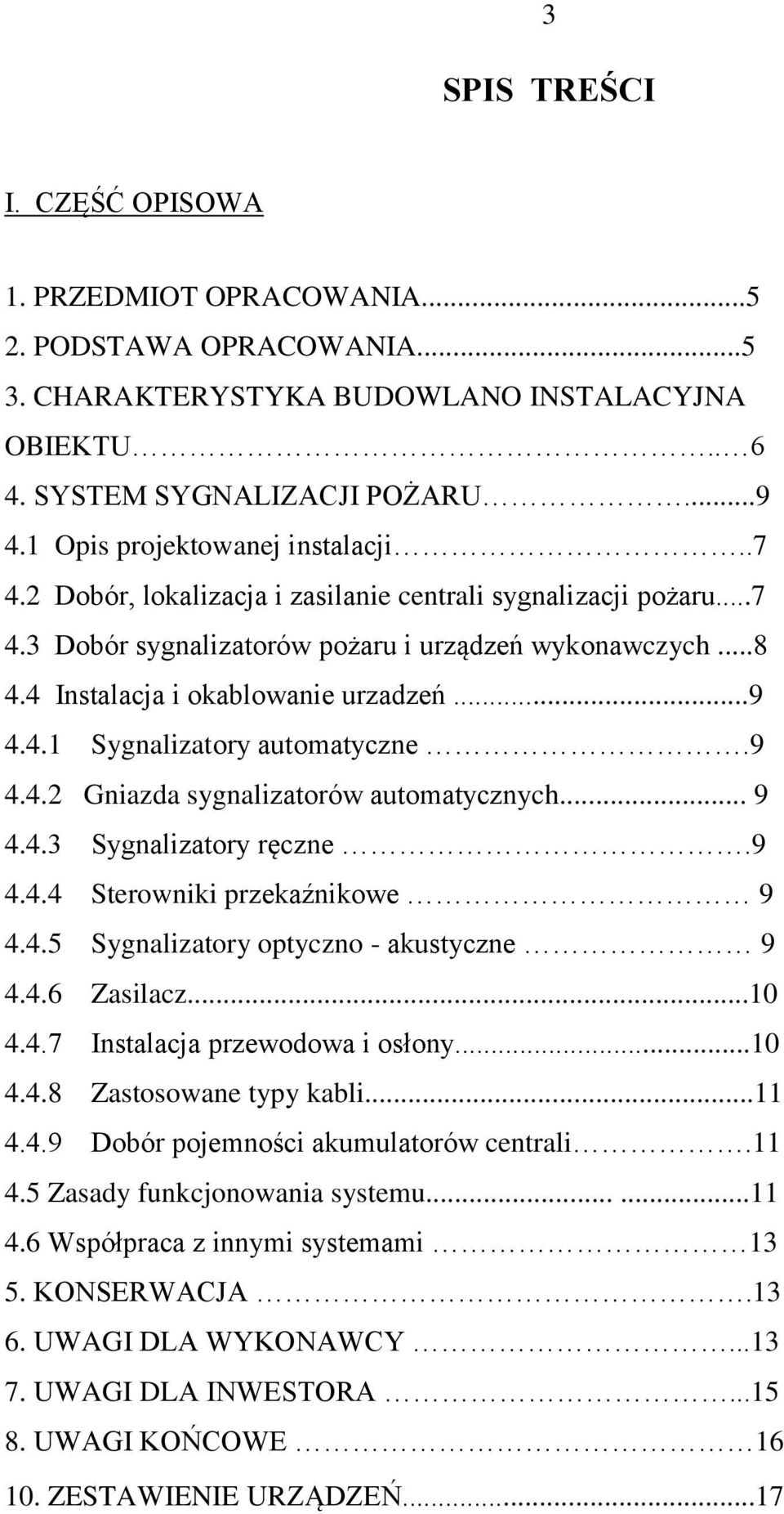 4 Instalacja i okablowanie urzadzeń...9 4.4.1 Sygnalizatory automatyczne.9 4.4.2 Gniazda sygnalizatorów automatycznych... 9 4.4.3 Sygnalizatory ręczne.9 4.4.4 Sterowniki przekaźnikowe 9 4.4.5 Sygnalizatory optyczno - akustyczne 9 4.