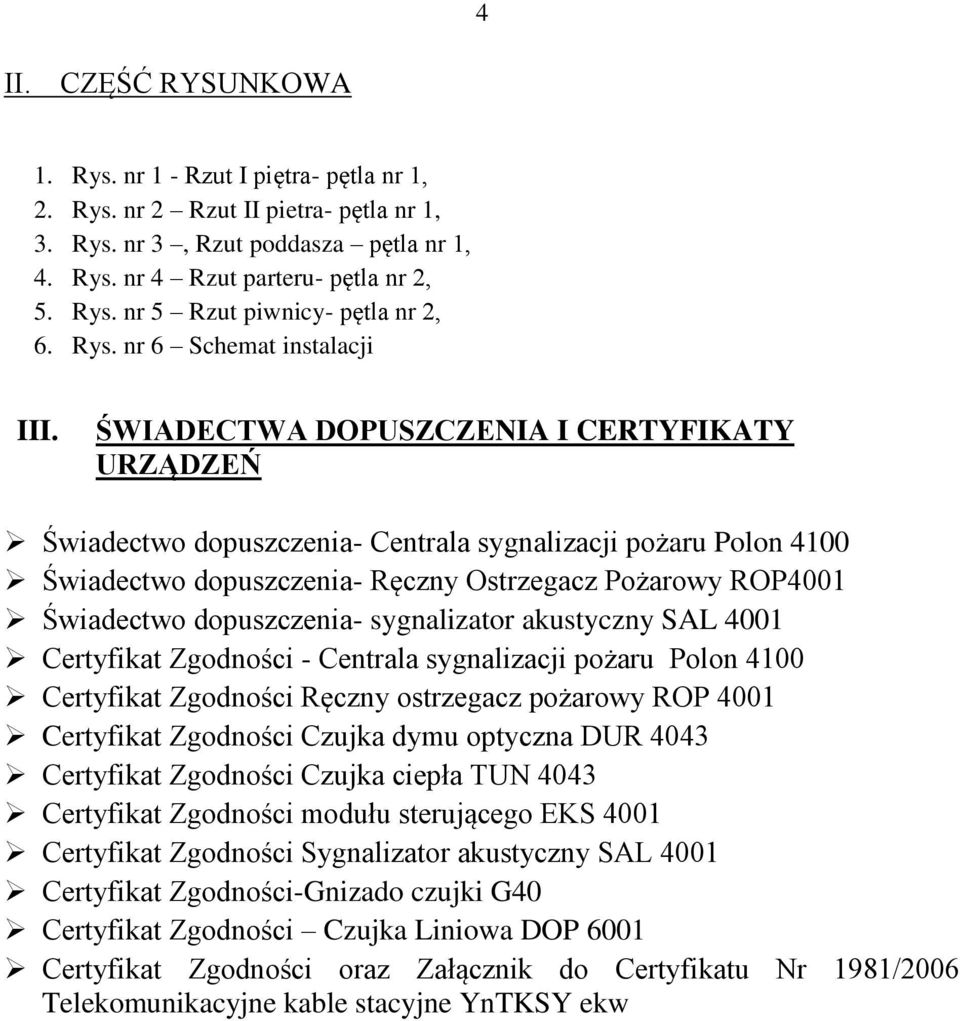ŚWIADECTWA DOPUSZCZENIA I CERTYFIKATY URZĄDZEŃ Świadectwo dopuszczenia- Centrala sygnalizacji pożaru Polon 4100 Świadectwo dopuszczenia- Ręczny Ostrzegacz Pożarowy ROP4001 Świadectwo dopuszczenia-