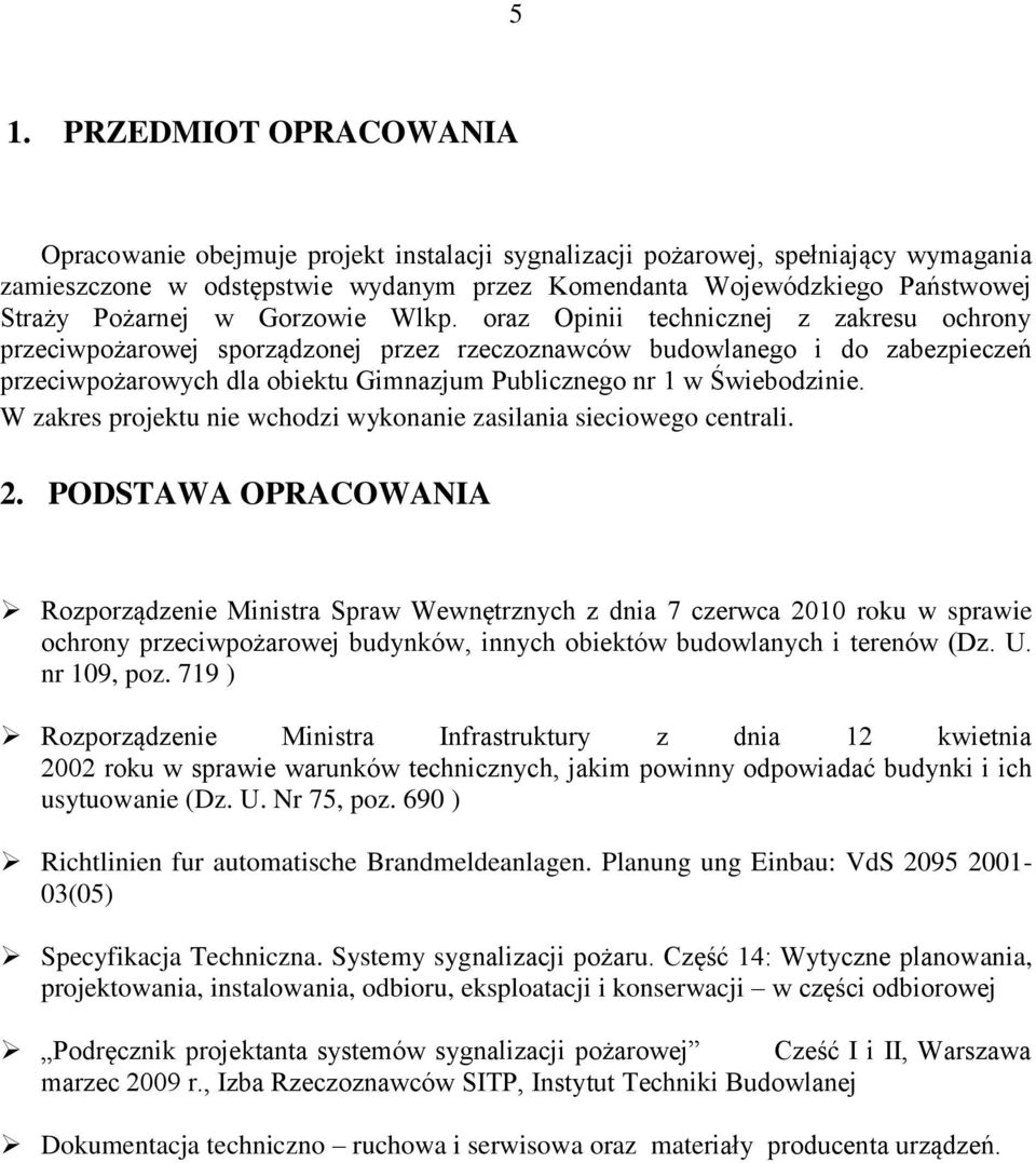 oraz Opinii technicznej z zakresu ochrony przeciwpożarowej sporządzonej przez rzeczoznawców budowlanego i do zabezpieczeń przeciwpożarowych dla obiektu Gimnazjum Publicznego nr 1 w Świebodzinie.