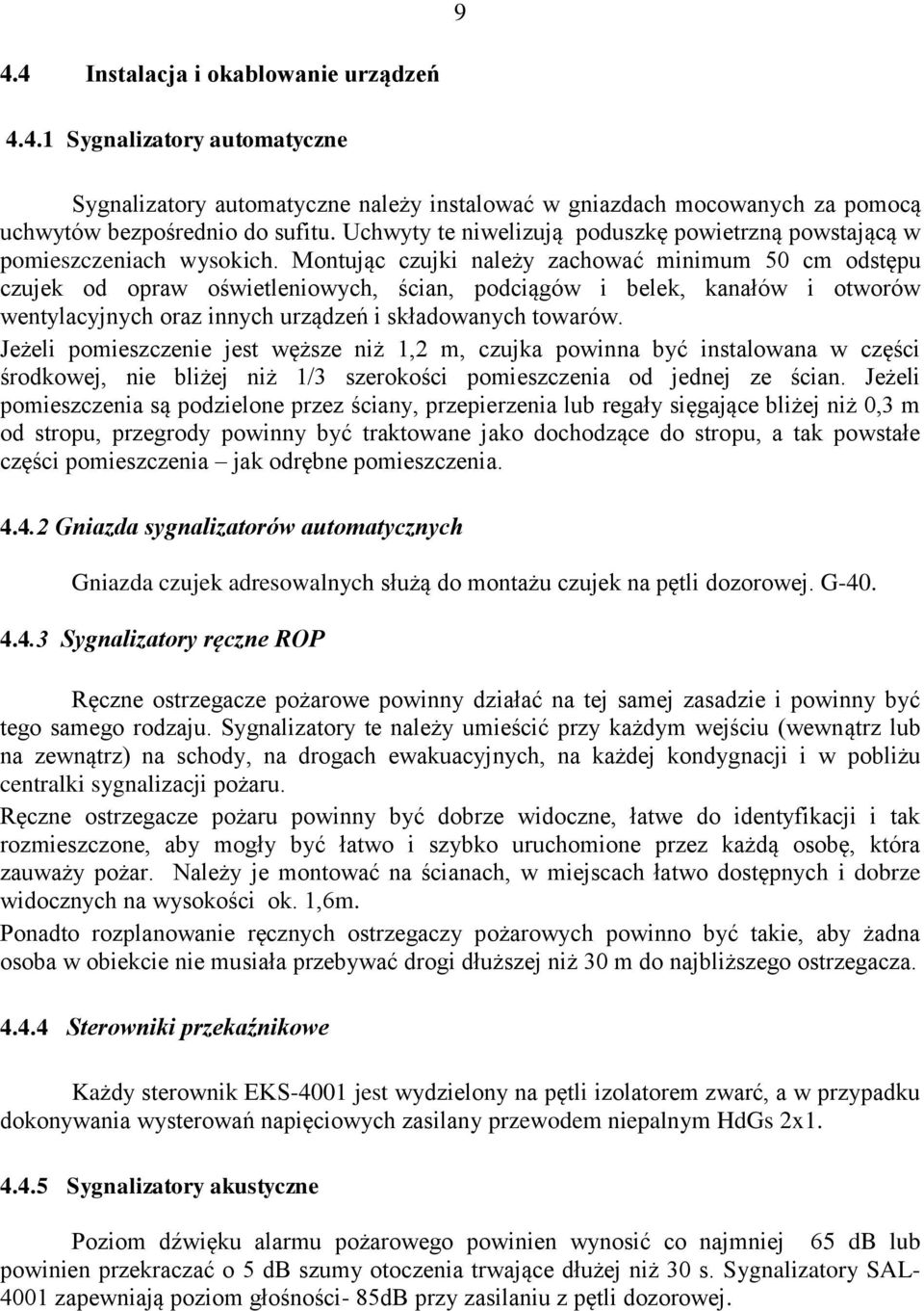 Montując czujki należy zachować minimum 50 cm odstępu czujek od opraw oświetleniowych, ścian, podciągów i belek, kanałów i otworów wentylacyjnych oraz innych urządzeń i składowanych towarów.