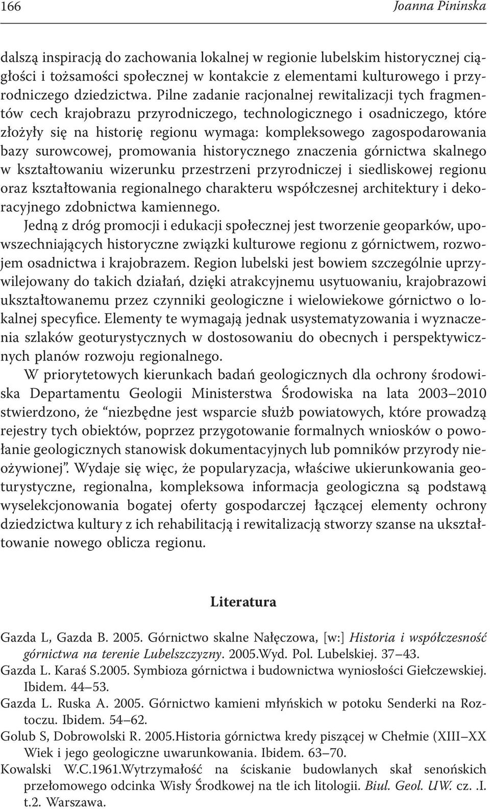 bazy surowcowej, promowania historycznego znaczenia górnictwa skalnego w kształtowaniu wizerunku przestrzeni przyrodniczej i siedliskowej regionu oraz kształtowania regionalnego charakteru