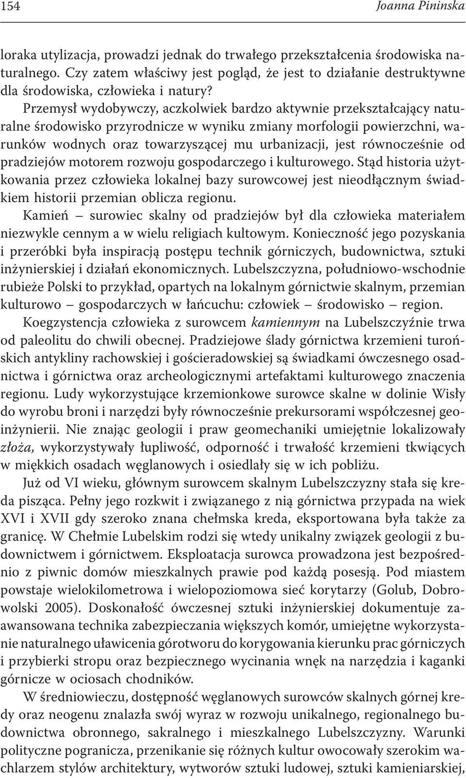 Przemysł wydobywczy, aczkolwiek bardzo aktywnie przekształcający naturalne środowisko przyrodnicze w wyniku zmiany morfologii powierzchni, warunków wodnych oraz towarzyszącej mu urbanizacji, jest