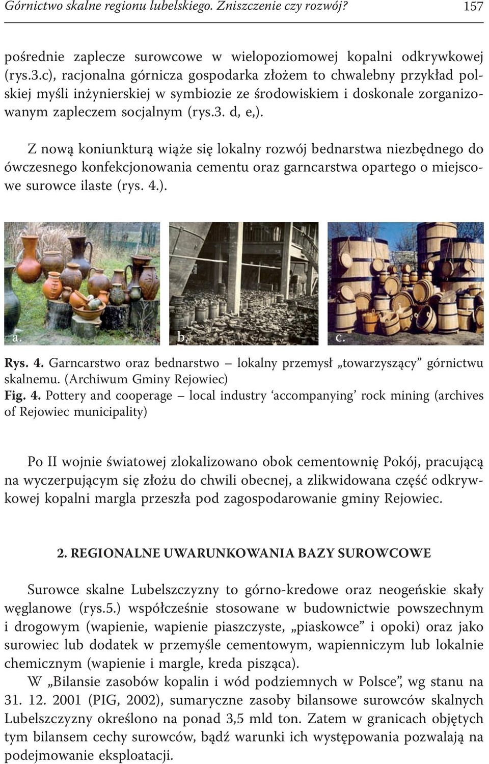Z nową koniunkturą wiąże się lokalny rozwój bednarstwa niezbędnego do ówczesnego konfekcjonowania cementu oraz garncarstwa opartego o miejscowe surowce ilaste (rys. 4.