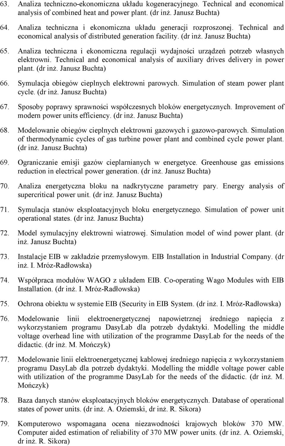 Analiza techniczna i ekonomiczna regulacji wydajności urządzeń potrzeb własnych elektrowni. Technical and economical analysis of auxiliary drives delivery in power plant. (dr inż. Janusz Buchta) 66.