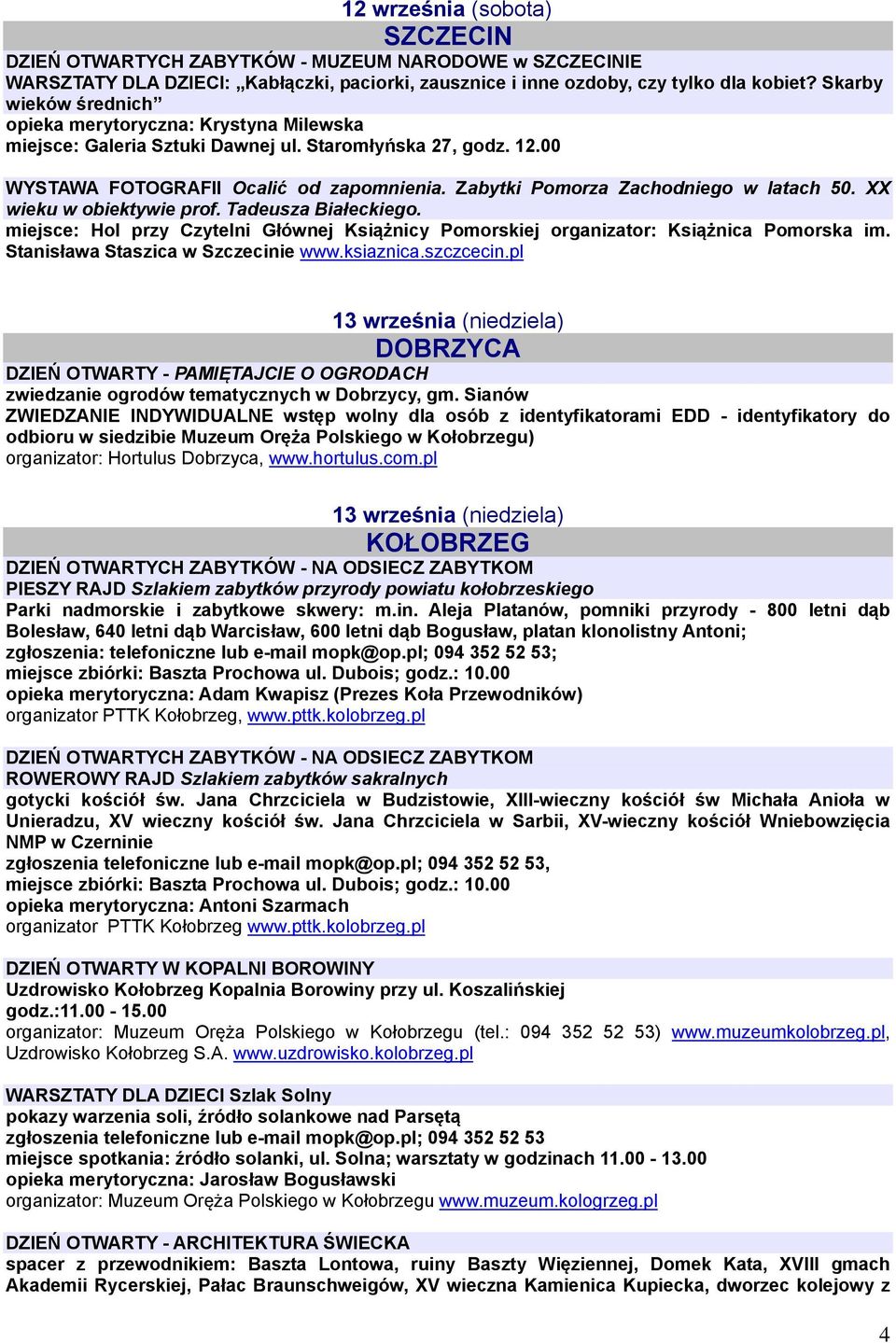 Zabytki Pomorza Zachodniego w latach 50. XX wieku w obiektywie prof. Tadeusza Białeckiego. miejsce: Hol przy Czytelni Głównej Książnicy Pomorskiej organizator: Książnica Pomorska im.