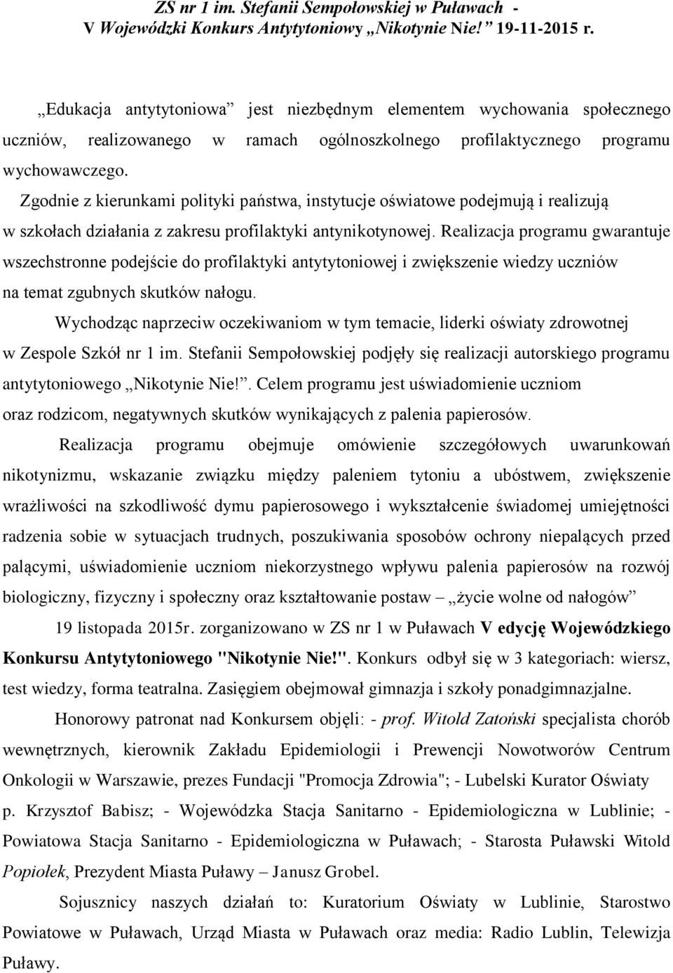 Zgodnie z kierunkami polityki państwa, instytucje oświatowe podejmują i realizują w szkołach działania z zakresu profilaktyki antynikotynowej.
