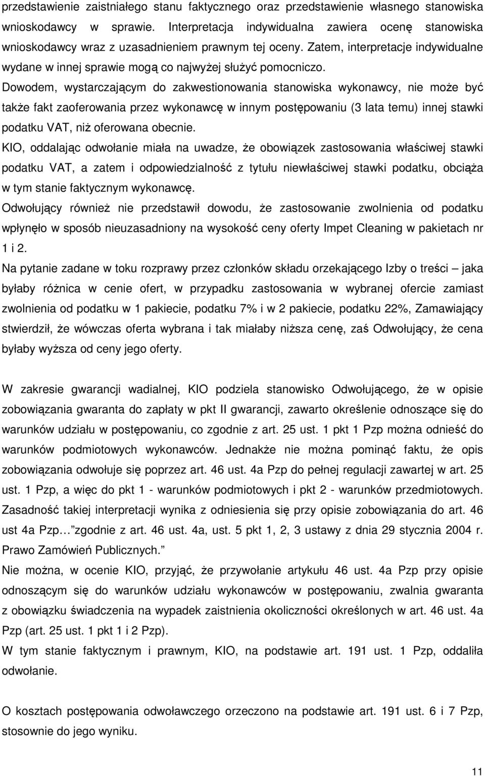 Dowodem, wystarczającym do zakwestionowania stanowiska wykonawcy, nie moŝe być takŝe fakt zaoferowania przez wykonawcę w innym postępowaniu (3 lata temu) innej stawki podatku VAT, niŝ oferowana