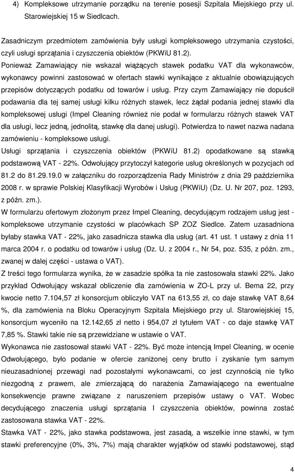PoniewaŜ Zamawiający nie wskazał wiąŝących stawek podatku VAT dla wykonawców, wykonawcy powinni zastosować w ofertach stawki wynikające z aktualnie obowiązujących przepisów dotyczących podatku od