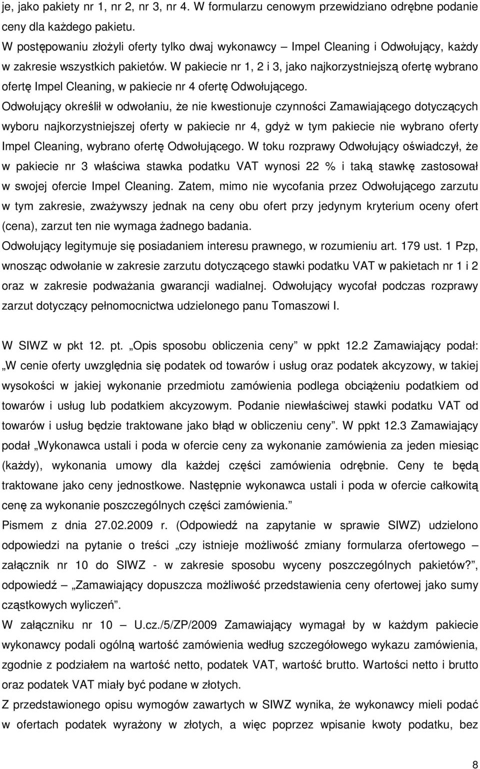 W pakiecie nr 1, 2 i 3, jako najkorzystniejszą ofertę wybrano ofertę Impel Cleaning, w pakiecie nr 4 ofertę Odwołującego.