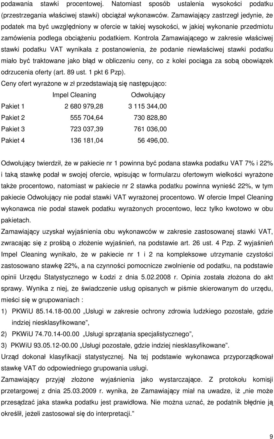 Kontrola Zamawiającego w zakresie właściwej stawki podatku VAT wynikała z postanowienia, Ŝe podanie niewłaściwej stawki podatku miało być traktowane jako błąd w obliczeniu ceny, co z kolei pociąga za