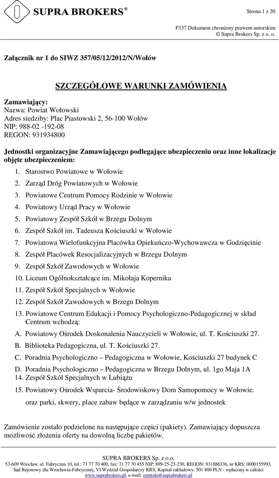 Powiatowe Centrum Pomocy Rodzinie w Wołowie 4. Powiatowy Urząd Pracy w Wołowie 5. Powiatowy Zespół Szkół w Brzegu Dolnym 6. Zespół Szkół im. Tadeusza Kościuszki w Wołowie 7.
