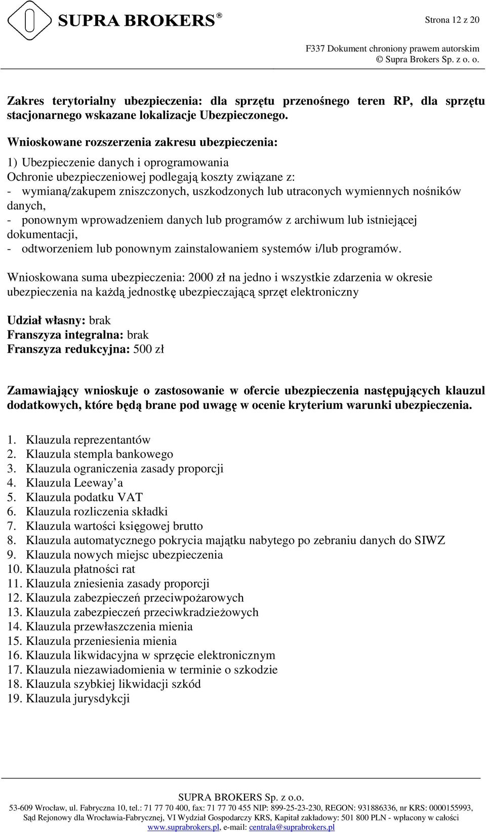 utraconych wymiennych nośników danych, - ponownym wprowadzeniem danych lub programów z archiwum lub istniejącej dokumentacji, - odtworzeniem lub ponownym zainstalowaniem systemów i/lub programów.