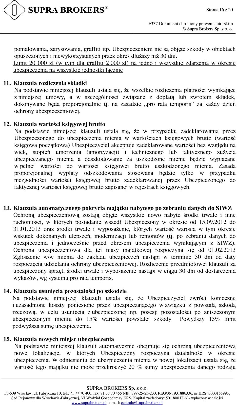 Klauzula rozliczenia składki Na podstawie niniejszej klauzuli ustala się, że wszelkie rozliczenia płatności wynikające z niniejszej umowy, a w szczególności związane z dopłatą lub zwrotem składek,