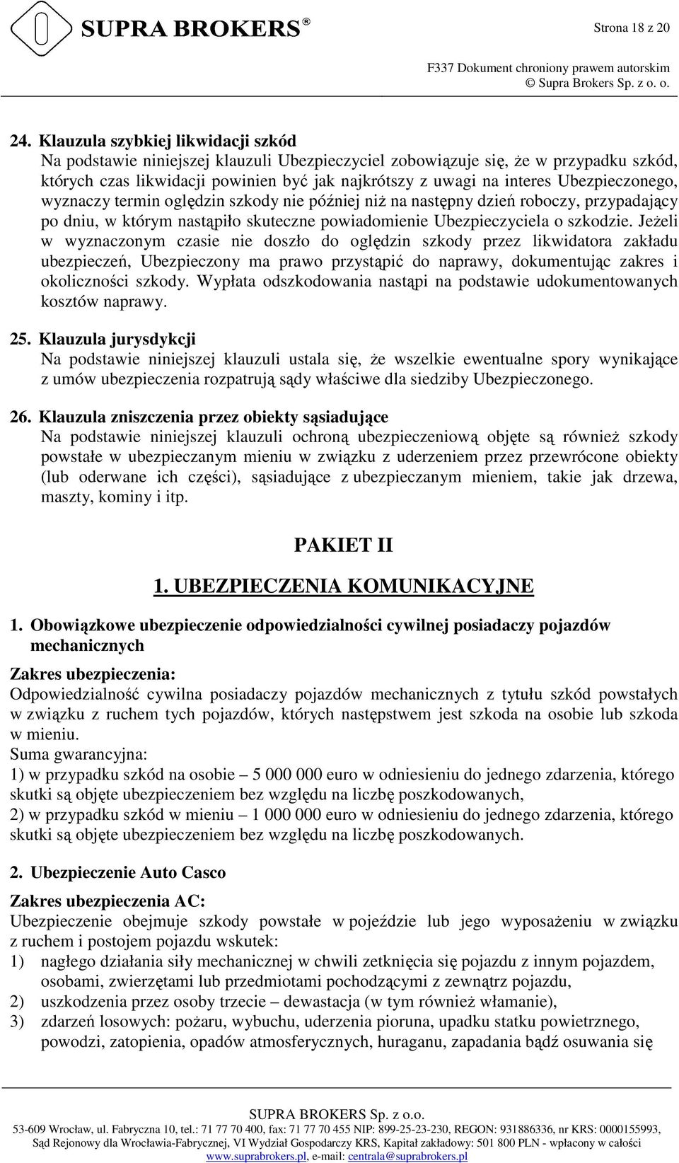 Ubezpieczonego, wyznaczy termin oględzin szkody nie później niż na następny dzień roboczy, przypadający po dniu, w którym nastąpiło skuteczne powiadomienie Ubezpieczyciela o szkodzie.
