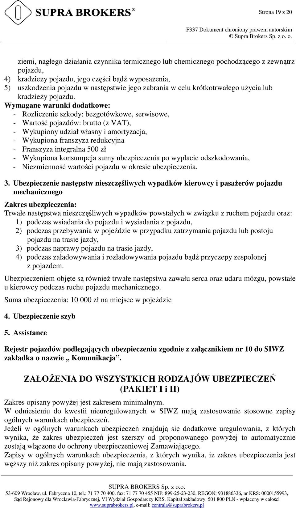 Wymagane warunki dodatkowe: - Rozliczenie szkody: bezgotówkowe, serwisowe, - Wartość pojazdów: brutto (z VAT), - Wykupiony udział własny i amortyzacja, - Wykupiona franszyza redukcyjna - Franszyza