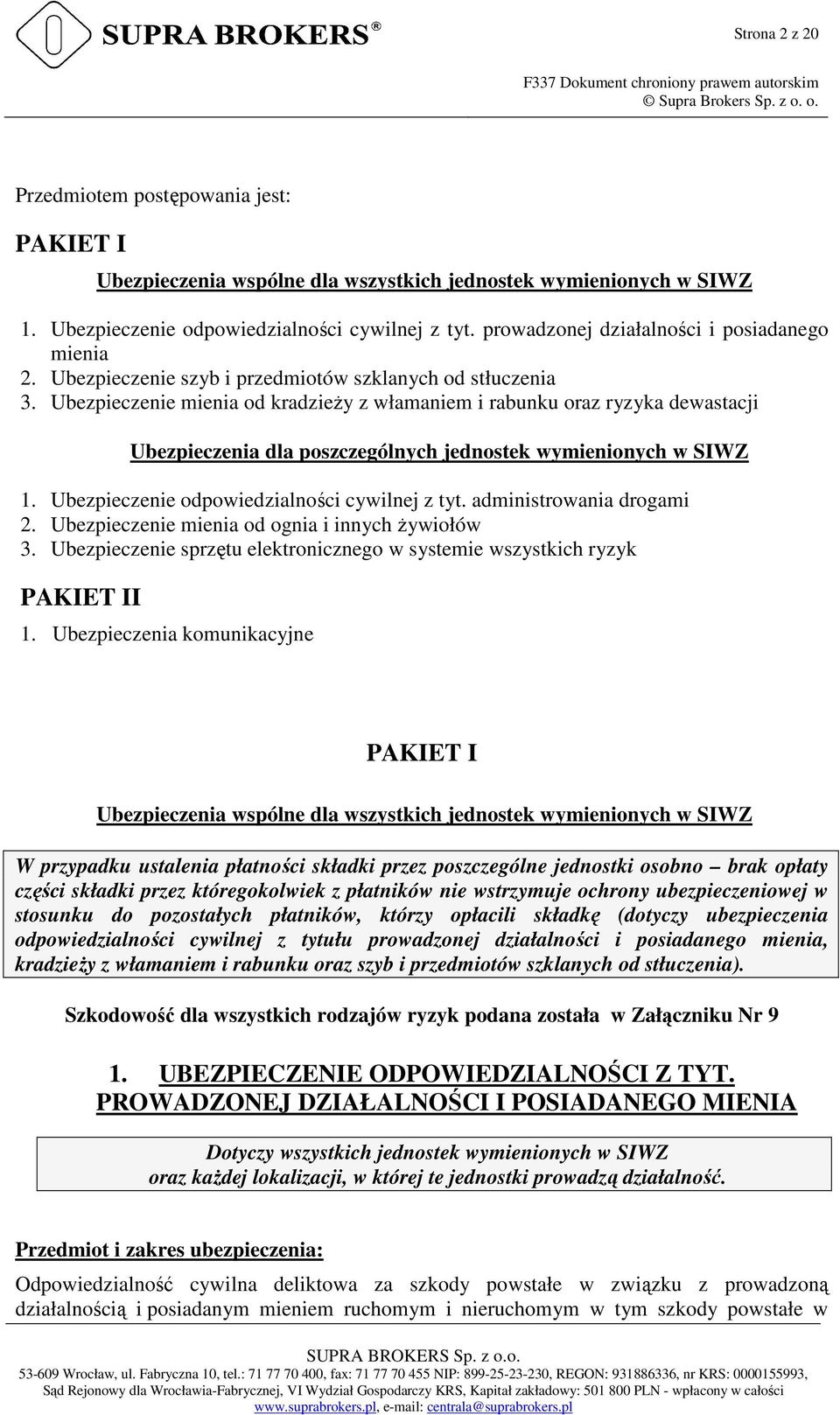 Ubezpieczenie mienia od kradzieży z włamaniem i rabunku oraz ryzyka dewastacji Ubezpieczenia dla poszczególnych jednostek wymienionych w SIWZ 1. Ubezpieczenie odpowiedzialności cywilnej z tyt.