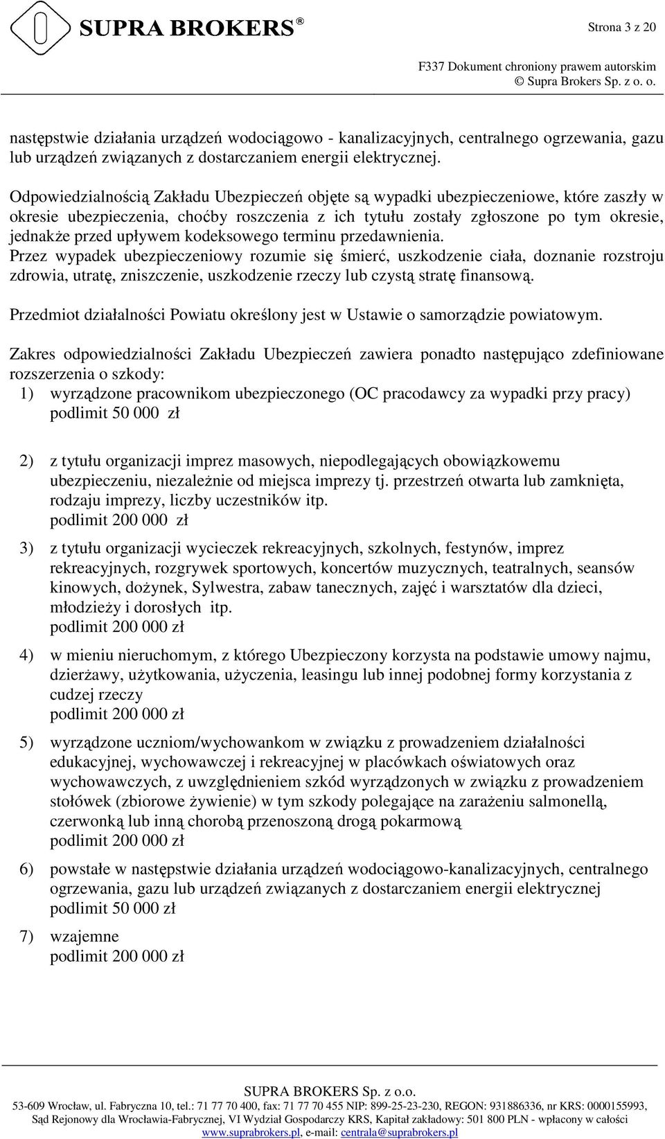 kodeksowego terminu przedawnienia. Przez wypadek ubezpieczeniowy rozumie się śmierć, uszkodzenie ciała, doznanie rozstroju zdrowia, utratę, zniszczenie, uszkodzenie rzeczy lub czystą stratę finansową.