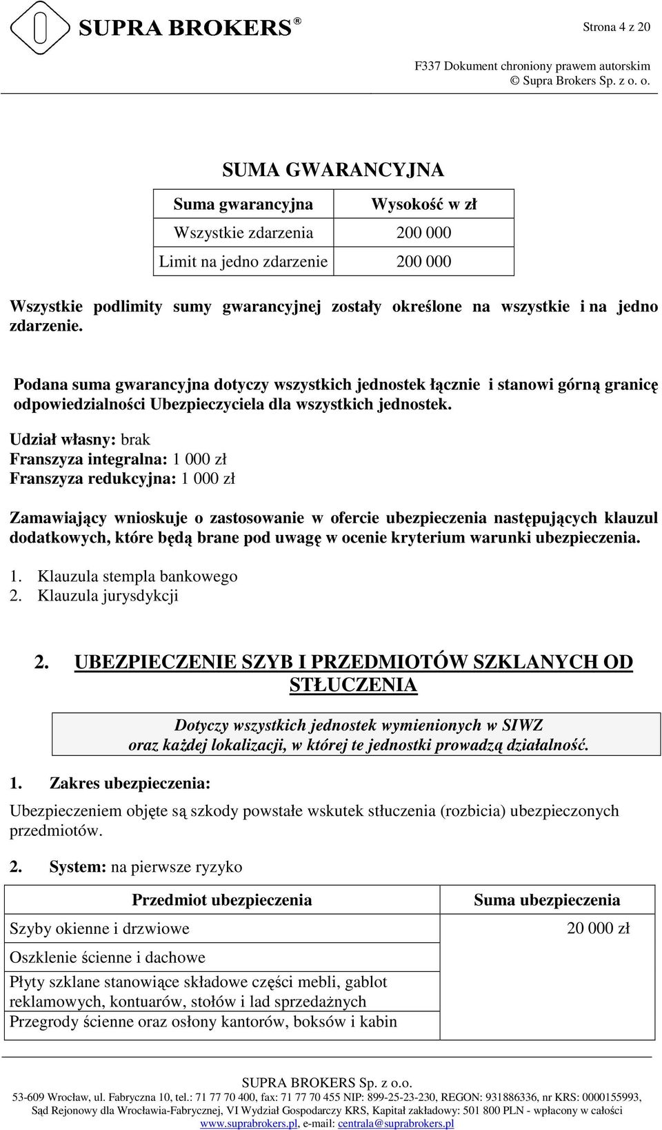 Udział własny: brak Franszyza integralna: 1 000 zł Franszyza redukcyjna: 1 000 zł Zamawiający wnioskuje o zastosowanie w ofercie ubezpieczenia następujących klauzul dodatkowych, które będą brane pod