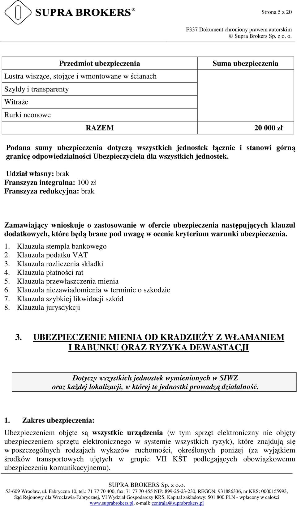 Udział własny: brak Franszyza integralna: 100 zł Franszyza redukcyjna: brak Zamawiający wnioskuje o zastosowanie w ofercie ubezpieczenia następujących klauzul dodatkowych, które będą brane pod uwagę