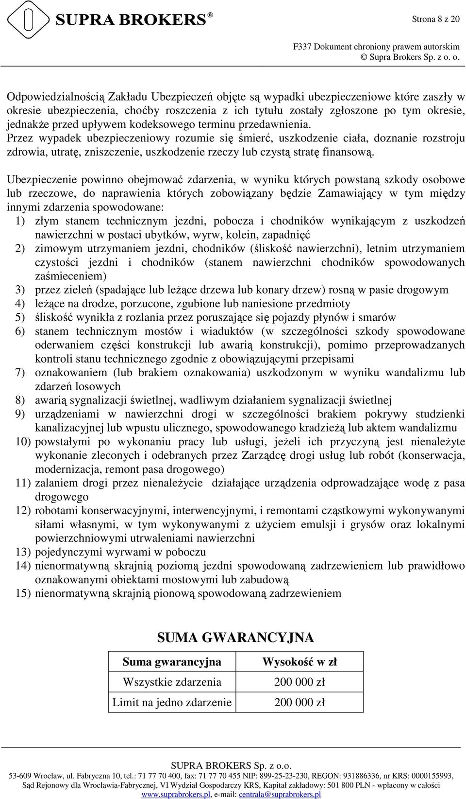 Przez wypadek ubezpieczeniowy rozumie się śmierć, uszkodzenie ciała, doznanie rozstroju zdrowia, utratę, zniszczenie, uszkodzenie rzeczy lub czystą stratę finansową.