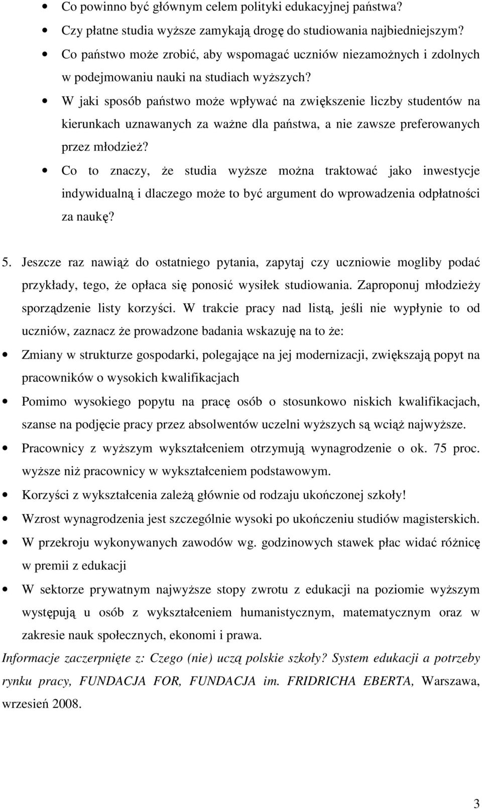 W jaki sposób państwo moŝe wpływać na zwiększenie liczby studentów na kierunkach uznawanych za waŝne dla państwa, a nie zawsze preferowanych przez młodzieŝ?