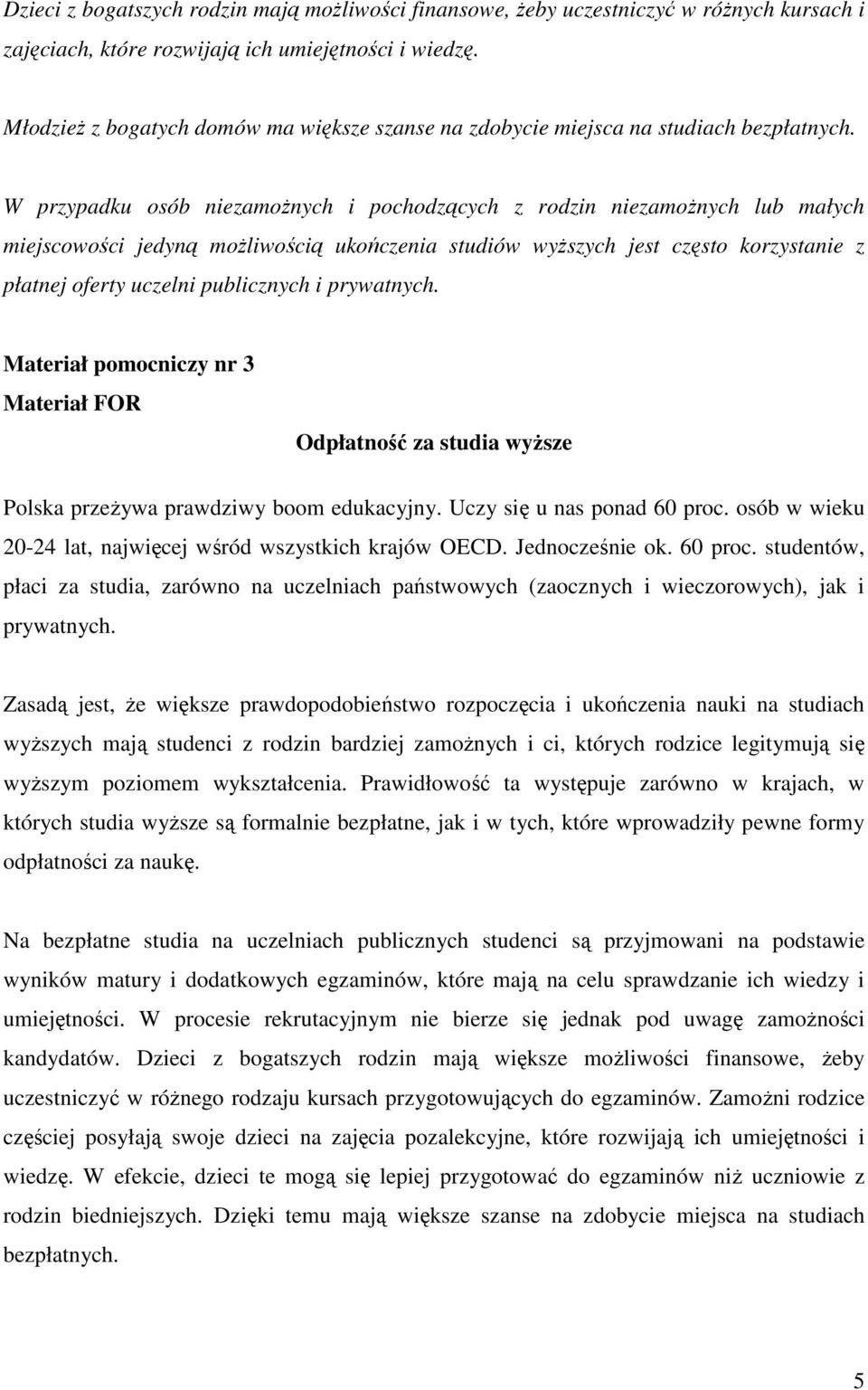 W przypadku osób niezamoŝnych i pochodzących z rodzin niezamoŝnych lub małych miejscowości jedyną moŝliwością ukończenia studiów wyŝszych jest często korzystanie z płatnej oferty uczelni publicznych