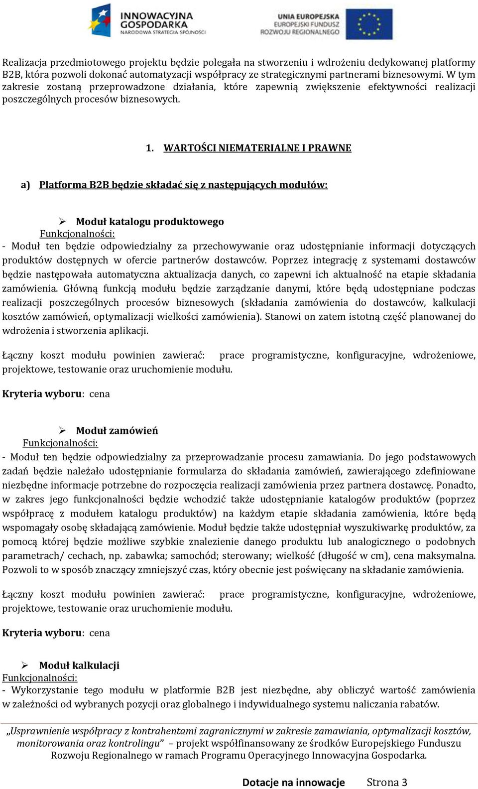 WARTOŚCI NIEMATERIALNE I PRAWNE a) Platforma B2B będzie składać się z następujących modułów: Moduł katalogu produktowego - Moduł ten będzie odpowiedzialny za przechowywanie oraz udostępnianie