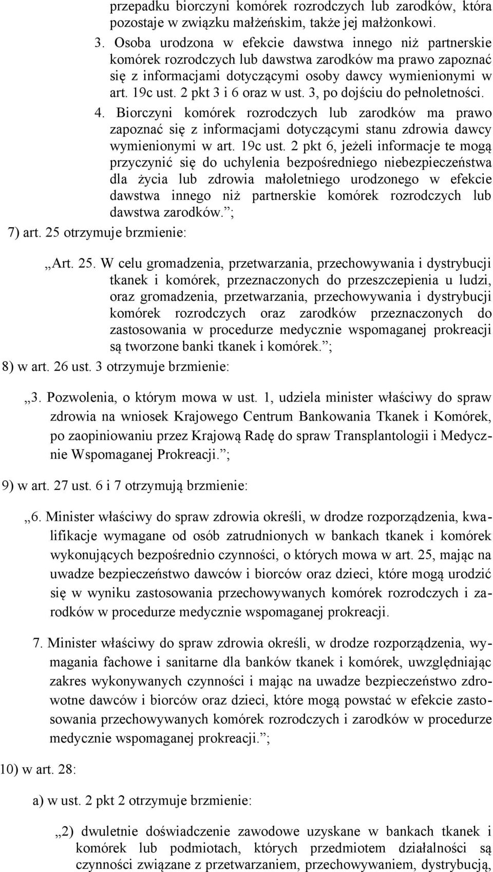 2 pkt 3 i 6 oraz w ust. 3, po dojściu do pełnoletności. 4. Biorczyni komórek rozrodczych lub zarodków ma prawo zapoznać się z informacjami dotyczącymi stanu zdrowia dawcy wymienionymi w art. 19c ust.