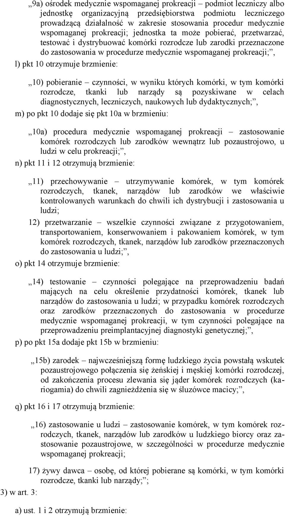 pkt 10 otrzymuje brzmienie: 10) pobieranie czynności, w wyniku których komórki, w tym komórki rozrodcze, tkanki lub narządy są pozyskiwane w celach diagnostycznych, leczniczych, naukowych lub