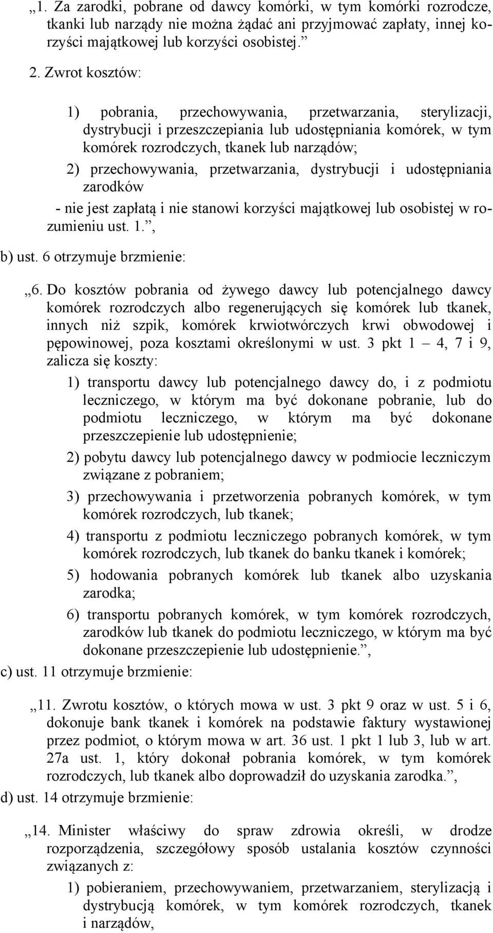 przetwarzania, dystrybucji i udostępniania zarodków - nie jest zapłatą i nie stanowi korzyści majątkowej lub osobistej w rozumieniu ust. 1., b) ust. 6 otrzymuje brzmienie: 6.