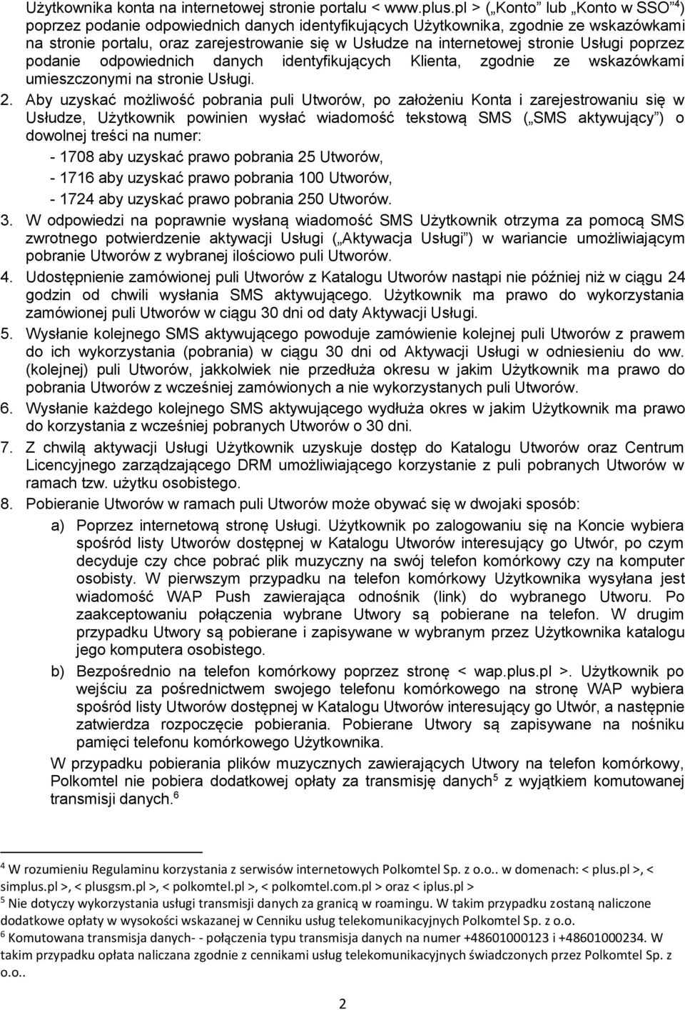 stronie Usługi poprzez podanie odpowiednich danych identyfikujących Klienta, zgodnie ze wskazówkami umieszczonymi na stronie Usługi. 2.