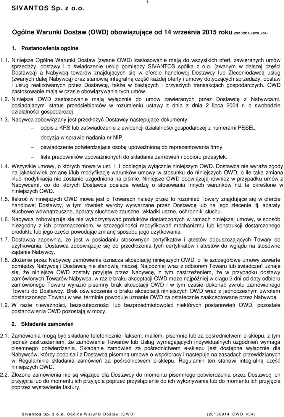 sprzeday, dostaw i usug realizowanych przez Dostawc, take w biecych i przyszych transakcjach gospodarczych. OWD zastosowanie maj w czasie obowizywania tych umów. 1.2.