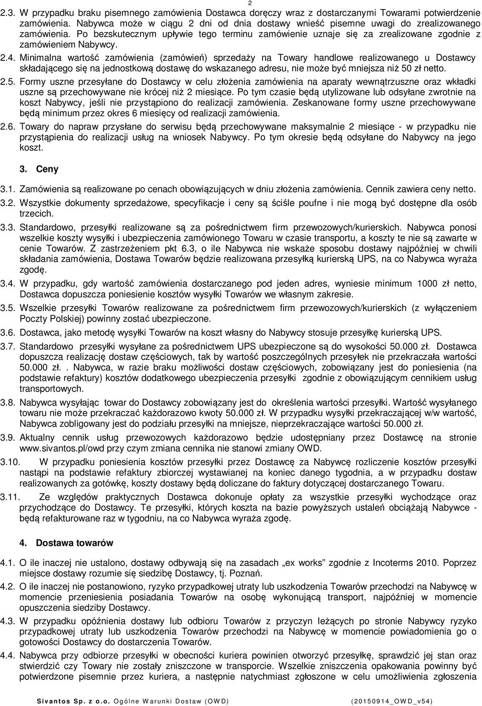 Minimalna warto zamówienia (zamówie) sprzeday na Towary handlowe realizowanego u Dostawcy skadajcego si na jednostkow dostaw do wskazanego adresu, nie moe by mniejsza ni 50
