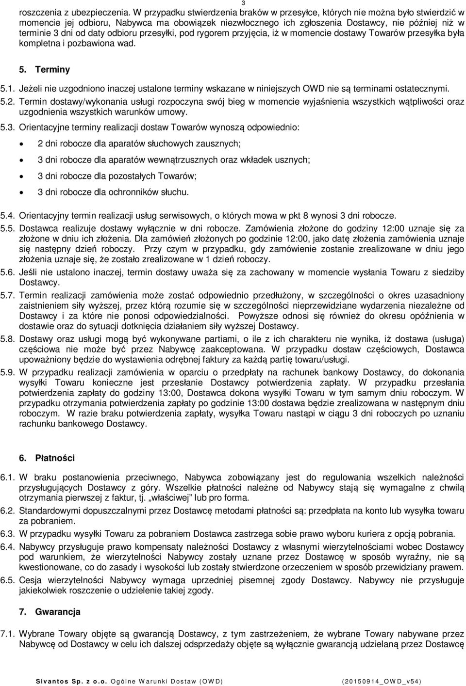odbioru przesyki, pod rygorem przyjcia, i w momencie dostawy Towarów przesyka bya kompletna i pozbawiona wad. 5. Terminy 5.1.