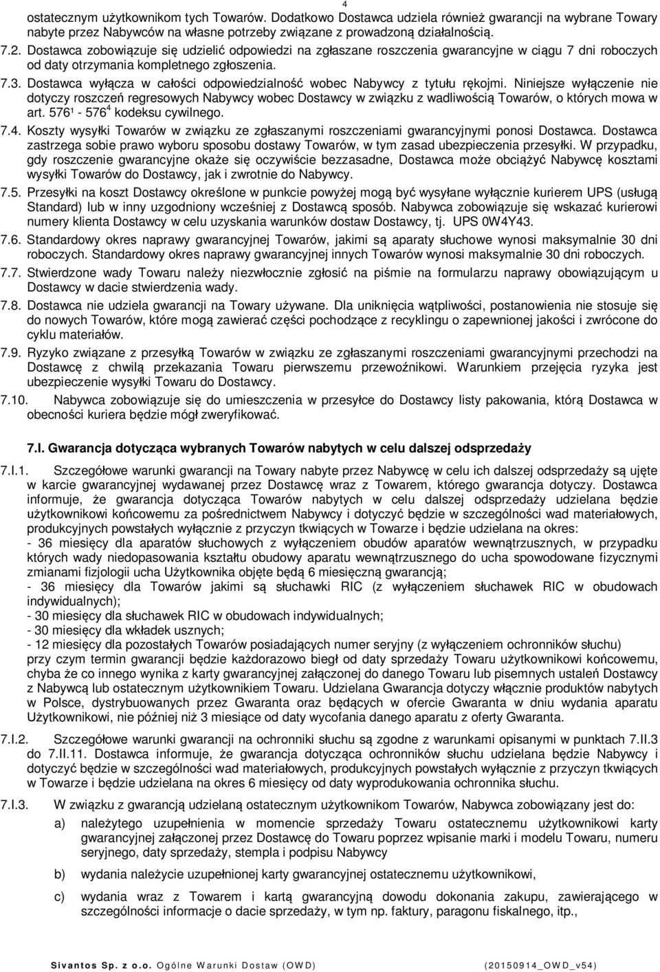 Dostawca wycza w caci odpowiedzialno wobec Nabywcy z tytuu rkojmi. Niniejsze wyczenie nie dotyczy roszcze regresowych Nabywcy wobec Dostawcy w zwizku z wadliwoci Towarów, o których mowa w art.