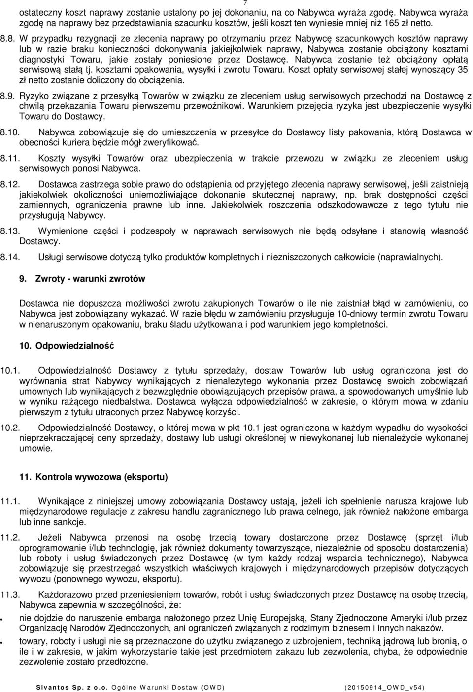 8. W przypadku rezygnacji ze zlecenia naprawy po otrzymaniu przez Nabywc szacunkowych kosztów naprawy lub w razie braku koniecznoci dokonywania jakiejkolwiek naprawy, Nabywca zostanie obciony