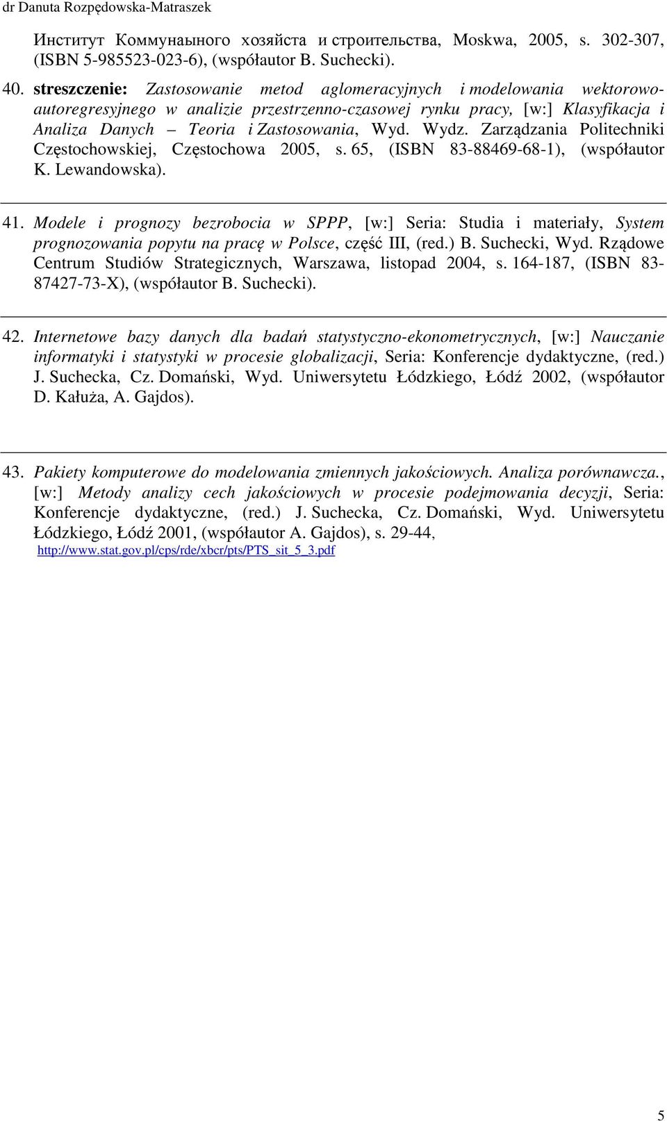 Wydz. Zarządzania Politechniki Częstochowskiej, Częstochowa 2005, s. 65, (ISBN 83-88469-68-1), (współautor K. Lewandowska). 41.