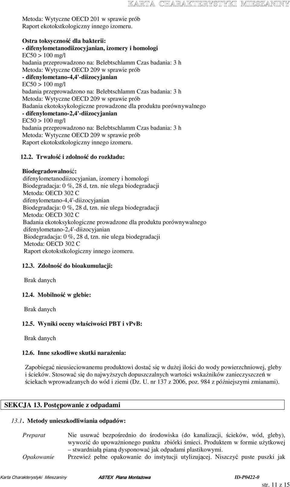 difenylometano-4,4'-diizocyjanian EC50 > 100 mg/l badania przeprowadzono na: Belebtschlamm Czas badania: 3 h Metoda: Wytyczne OECD 209 w sprawie prób Badania ekotoksykologiczne prowadzone dla