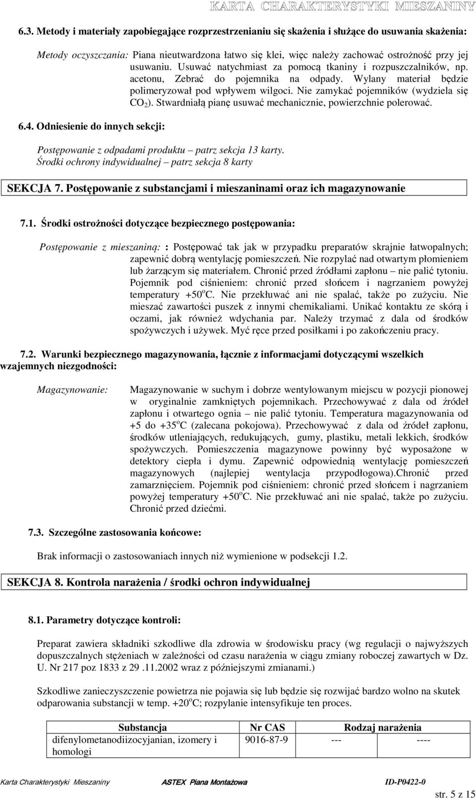 Nie zamykać pojemników (wydziela się CO 2 ). Stwardniałą pianę usuwać mechanicznie, powierzchnie polerować. 6.4. Odniesienie do innych sekcji: Postępowanie z odpadami produktu patrz sekcja 13 karty.