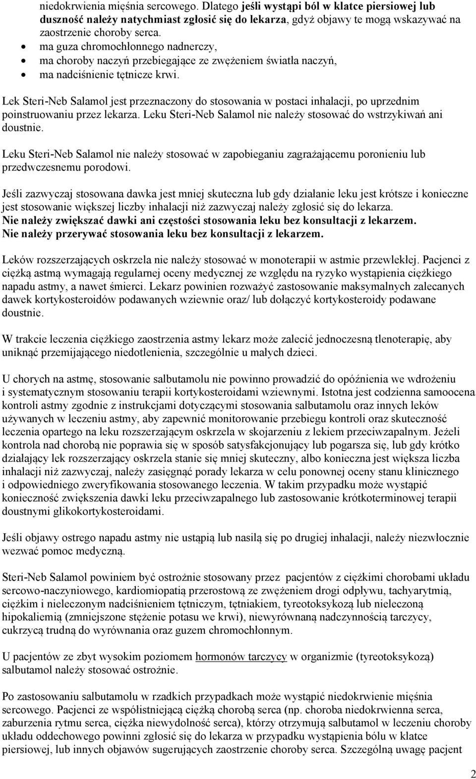 Lek Steri-Neb Salamol jest przeznaczony do stosowania w postaci inhalacji, po uprzednim poinstruowaniu przez lekarza. Leku Steri-Neb Salamol nie należy stosować do wstrzykiwań ani doustnie.