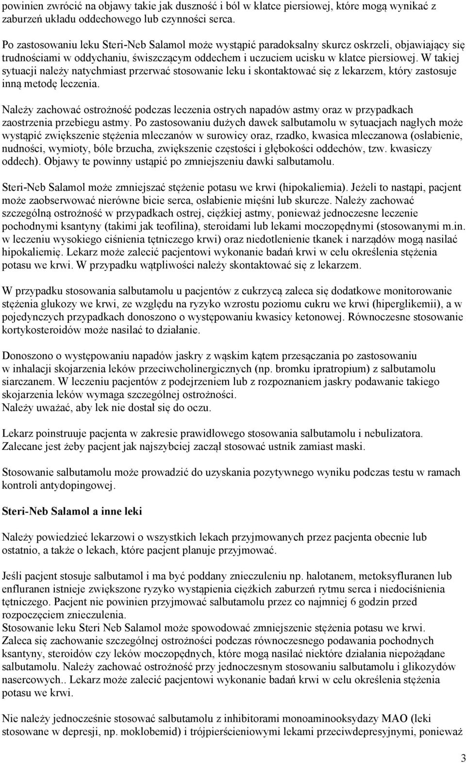 W takiej sytuacji należy natychmiast przerwać stosowanie leku i skontaktować się z lekarzem, który zastosuje inną metodę leczenia.